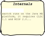 Internals 
Technology
waotch runs on the Java ME platform, it requires CLDC 1.1 and MIDP 2.0...
